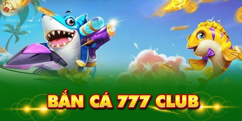 bắn cá 777 club